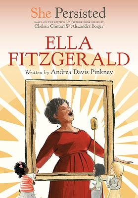 She Persisted: Ella Fitzgerald by Chelsea Clinton, Gillian Flint, Andrea Davis Pinkney, Alexandra Boiger