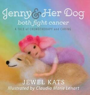 Jenny and her Dog Both Fight Cancer: A Tale of Chemotherapy and Caring by Jewel Kats