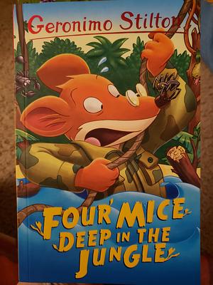 Four Mice Deep in the Jungle by Geronimo Stilton
