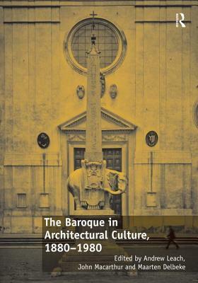 The Baroque in Architectural Culture, 1880-1980 by John MacArthur, Andrew Leach