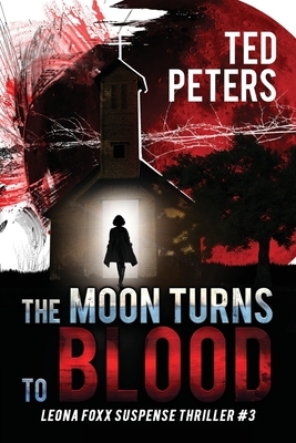The Moon Turns to Blood: Leona Foxx Suspense Thriller #3 by Ted Peters