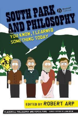 South Park and Philosophy: You Know, I Learned Something Today by Robert Arp