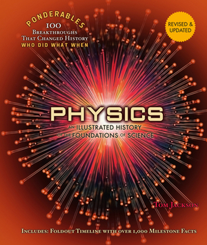 Physics: An Illustrated History of the Foundations of Science (100 Ponderables) Revised and Updated by Tom Jackson