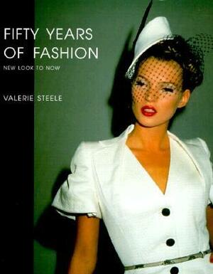 Fifty Years of Fashion: New Look to Now by Valerie Steele