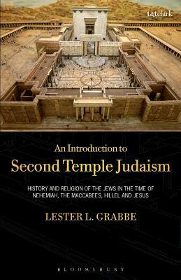 An Introduction to Second Temple Judaism: History and Religion of the Jews in the Time of Nehemiah, the Maccabees, Hillel, and Jesus by Lester L. Grabbe