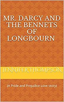 Mr. Darcy and the Bennets of Longbourn: A Pride and Prejudice Love Story by Jennifer Thompson