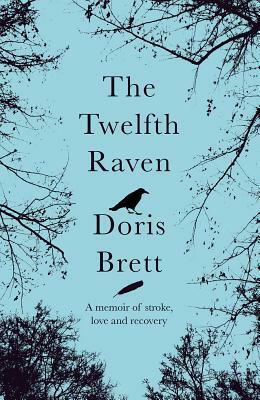 The Twelfth Raven: A Memoir of Stroke, Love and Recovery by Doris Brett