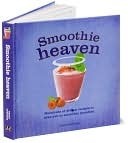 Smoothie Heaven: Hundreds of Divine Recipes to Take You to Smoothie Paradise by Wendy Sweetser