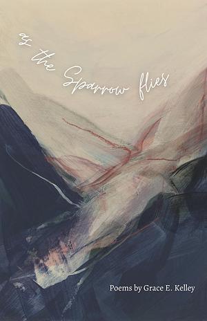 as the Sparrow flies by Bethanie Pack, Grace E. Kelley, Grace E. Kelley