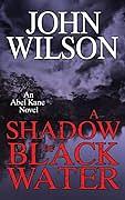 A Shadow of Black Water by John Wilson