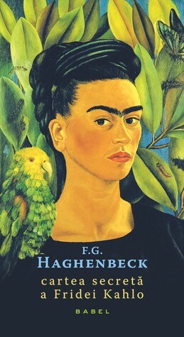 Cartea secretă a Fridei Kahlo by Elena Anca Coman, F.G. Haghenbeck, Alexandra Scheiman