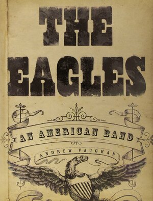 The Eagles: An American Band by Andrew Vaughan