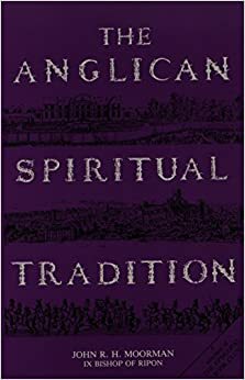 The Anglican Spiritual Tradition by John R.H. Moorman