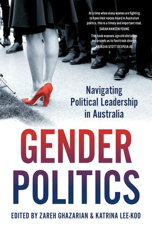 Gender Politics: Navigating Political Leadership in Australia by Zareh Ghazarian, Katrina Lee-Koo