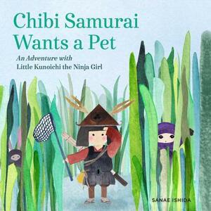 Chibi Samurai Wants a Pet: An Adventure with Little Kunoichi the Ninja Girl by Sanae Ishida