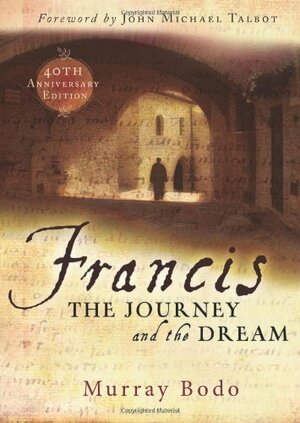 Francis: The Journey and the Dream: 40th Anniversary Edition by Murray Bodo, John Michael Talbot