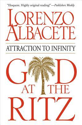 God at the Ritz: Attraction to Infinity by Lorenzo Albacete