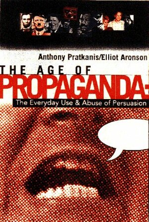 Age Of Propaganda: The Everyday Use And Abuse Of Persuasion, Revised Ed. by Anthony R. Pratkanis, Elliot Aronson