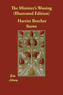 The Minister's Wooing (Illustrated Edition) by Harriet Beecher Stowe