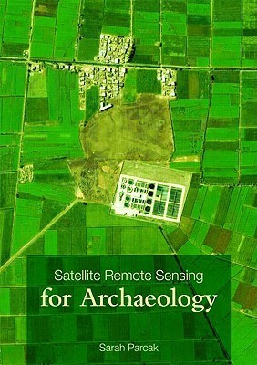 Satellite Remote Sensing for Archaeology by Sarah Parcak