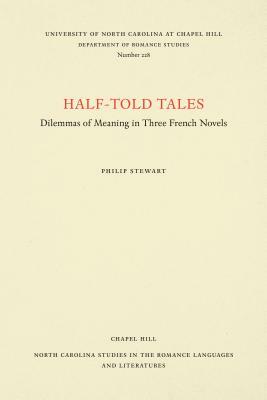 Half-Told Tales: Dilemmas of Meaning in Three French Novels by Philip Stewart