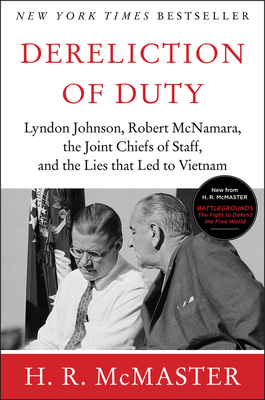 Dereliction of Duty: Johnson, McNamara, the Joint Chiefs of Staff, and the Lies That Led to Vietnam by H. R. McMaster