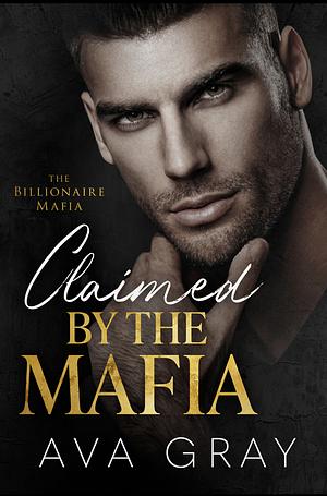 Claimed by the Mafia by Ava Gray, Ava Gray