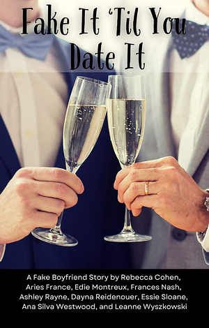 Fake It 'Til You Date It by Marie Sinclair, Dayna M. Reidenouer, Frances Nash, Ashley Rayne, Ana Silva Westwood, Rebecca Cohen, Edie Montreux, Leanne Wyszkowski, Aries France, Essie Sloane