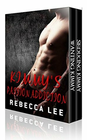 Kimmy's Passion Addiction (Secrets of Kimmy Special Edition Box Sets Book 1) by Rebecca Lee