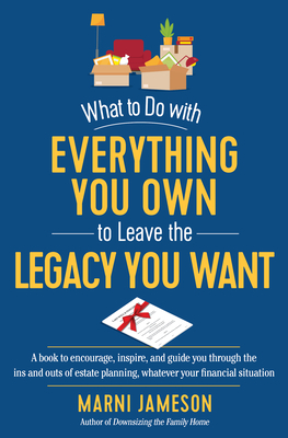 What to Do with Everything You Own to Leave the Legacy You Want: A Book to Encourage, Inspire, and Guide You Through the Ins and Outs of Estate Planni by Marni Jameson