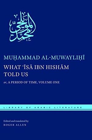 What 'isa Ibn Hisham Told Us: Or, a Period of Time, Volume One by Muhammad al-Muwaylihi, Roger Allen
