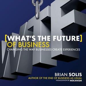 Wtf?: What's the Future of Business?: Changing the Way Businesses Create Experiences by Brian Solis