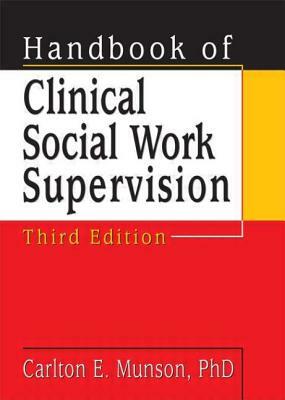 Handbook of Clinical Social Work Supervision, Third Edition by Carlton Munson