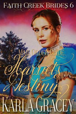 Mail Order Bride - Harriet's Destiny: Sweet Clean Historical Western Mail Order Bride Inspirational by Karla Gracey