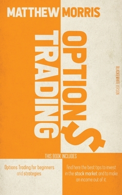 Options Trading: THIS BOOK INCLUDES: Options trading for beginners and strategies. Find here the best tips to invest in the stock marke by Matthew Morris