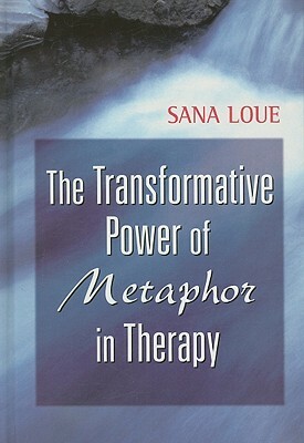 Transformative Power of Metaphor in Therapy by Sana Loue