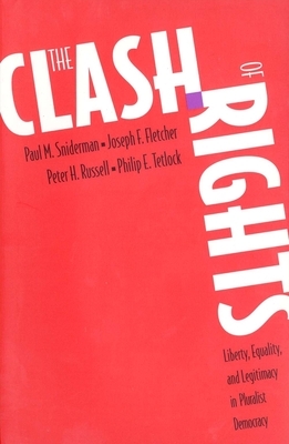 The Clash of Rights: Liberty, Equality, and Legitimacy in Pluralist Democracy by Peter Russell, Paul M. Sniderman, Joseph F. Fletcher
