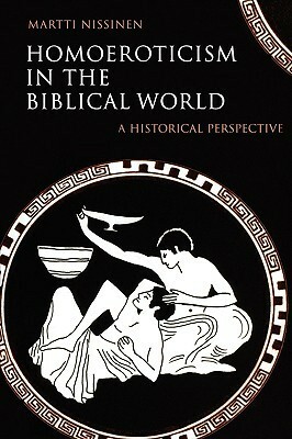 Homoeroticism in the Biblical World: A Historical Perspective by Martti Nissinen