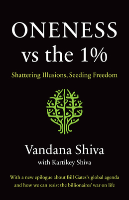 Oneness vs. the 1%: Shattering Illusions, Seeding Freedom by Kartikey Shiva, Vandana Shiva