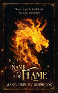 In the Name of the Flame by Alexia Muelle-Rushbrook