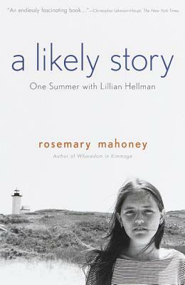 A Likely Story: One Summer with Lillian Hellman by Rosemary Mahoney