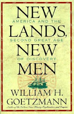 New Lands, New Men: America and the Second Great Age of Discovery by William Goetzmann