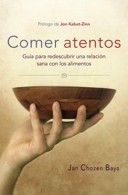 Comer atentos: Guía para redescubrir una relación sana con los alimentos by Jan Chozen Bays