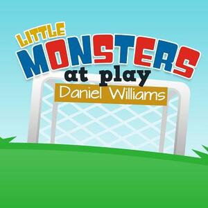 Little Monsters at Play - Life lessons in a short story for children by Daniel Williams