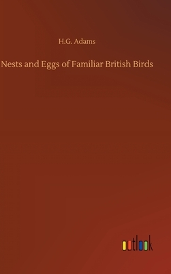 Nests and Eggs of Familiar British Birds by H. G. Adams