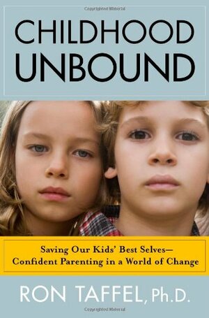 Childhood Unbound: Saving Our Kids' Best Selves--Confident Parenting in a World of Change by Ron Taffel