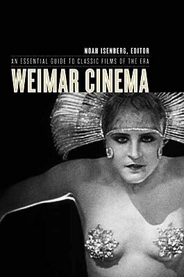 Weimar Cinema: An Essential Guide to Classic Films of the Era by Noah Isenberg