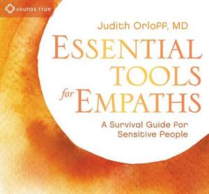 Essential Tools for Empaths: A Survival Guide for Sensitive People by Judith Orloff