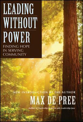Leading Without Power: Finding Hope in Serving Community by Max DePree