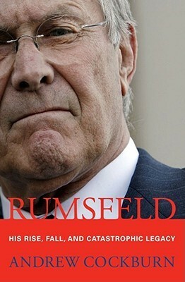 Rumsfeld: His Rise, Fall, and Catastrophic Legacy by Andrew Cockburn